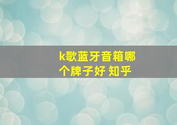 k歌蓝牙音箱哪个牌子好 知乎